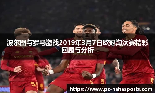 波尔图与罗马激战2019年3月7日欧冠淘汰赛精彩回顾与分析