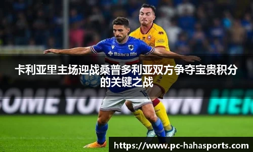 卡利亚里主场迎战桑普多利亚双方争夺宝贵积分的关键之战
