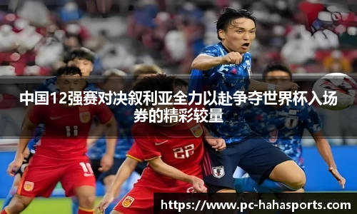 中国12强赛对决叙利亚全力以赴争夺世界杯入场券的精彩较量