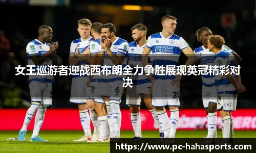 女王巡游者迎战西布朗全力争胜展现英冠精彩对决