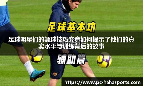 足球明星们的颠球技巧究竟如何揭示了他们的真实水平与训练背后的故事