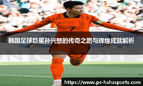 韩国足球巨星孙兴慜的传奇之路与辉煌成就解析